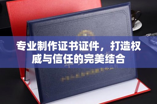 殷都专业制作证书证件，打造权威与信任的完美结合